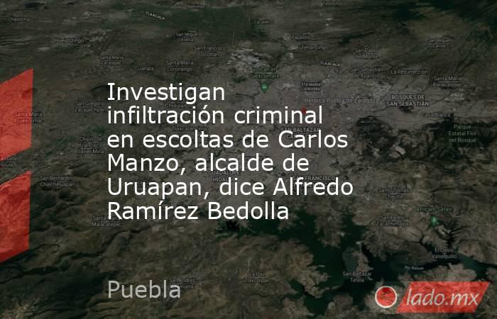 Investigan infiltración criminal en escoltas de Carlos Manzo, alcalde de Uruapan, dice Alfredo Ramírez Bedolla. Noticias en tiempo real