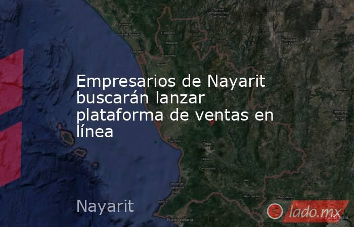 Empresarios de Nayarit buscarán lanzar plataforma de ventas en línea. Noticias en tiempo real