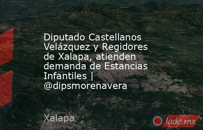 Diputado Castellanos Velázquez y Regidores de Xalapa, atienden demanda de Estancias Infantiles | @dipsmorenavera. Noticias en tiempo real