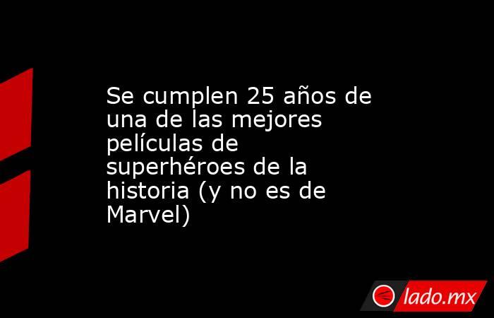 Se cumplen 25 años de una de las mejores películas de superhéroes de la historia (y no es de Marvel). Noticias en tiempo real