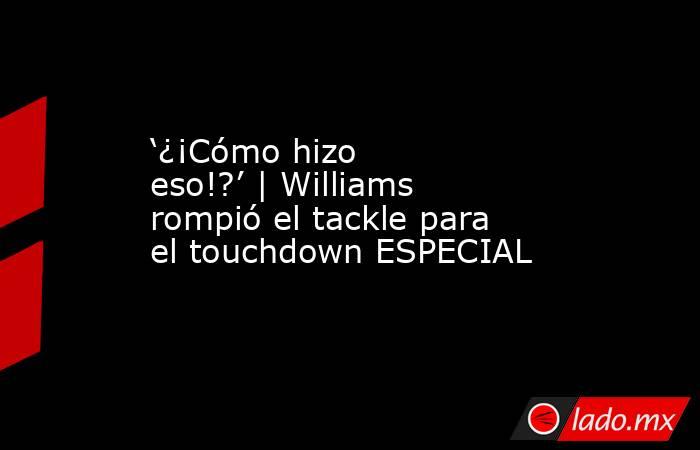 ‘¿¡Cómo hizo eso!?’ | Williams rompió el tackle para el touchdown ESPECIAL. Noticias en tiempo real