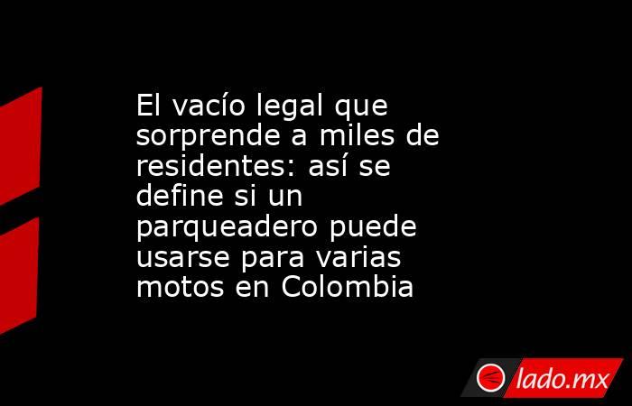 El vacío legal que sorprende a miles de residentes: así se define si un parqueadero puede usarse para varias motos en Colombia . Noticias en tiempo real