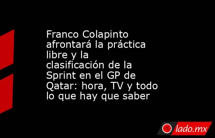 Franco Colapinto afrontará la práctica libre y la clasificación de la Sprint en el GP de Qatar: hora, TV y todo lo que hay que saber. Noticias en tiempo real