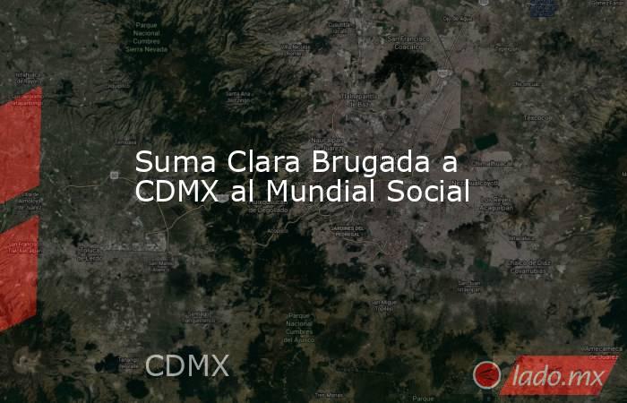 Suma Clara Brugada a CDMX al Mundial Social. Noticias en tiempo real