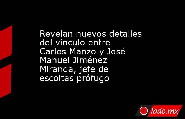 Revelan nuevos detalles del vínculo entre Carlos Manzo y José Manuel Jiménez Miranda, jefe de escoltas prófugo. Noticias en tiempo real