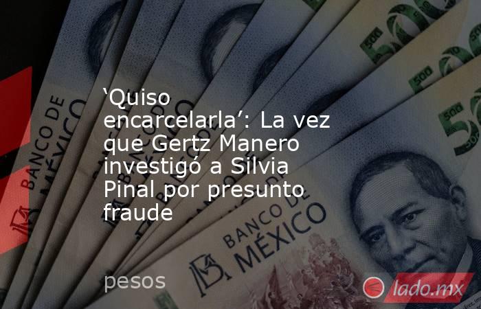 ‘Quiso encarcelarla’: La vez que Gertz Manero investigó a Silvia Pinal por presunto fraude . Noticias en tiempo real