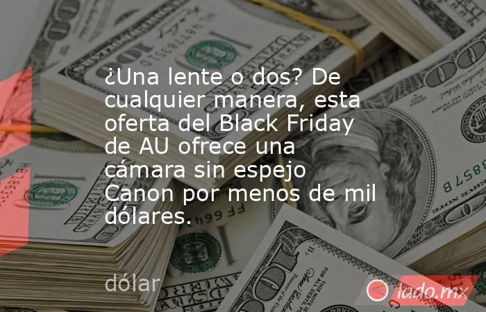 ¿Una lente o dos? De cualquier manera, esta oferta del Black Friday de AU ofrece una cámara sin espejo Canon por menos de mil dólares.. Noticias en tiempo real