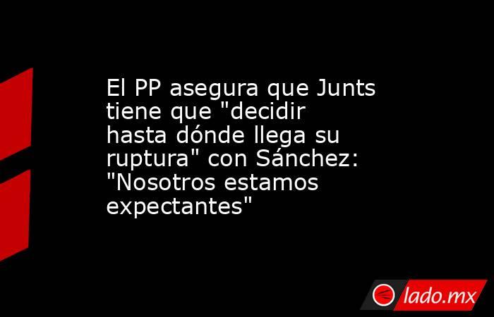 El PP asegura que Junts tiene que 
