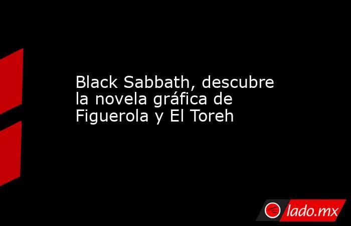 Black Sabbath, descubre la novela gráfica de Figuerola y El Toreh. Noticias en tiempo real
