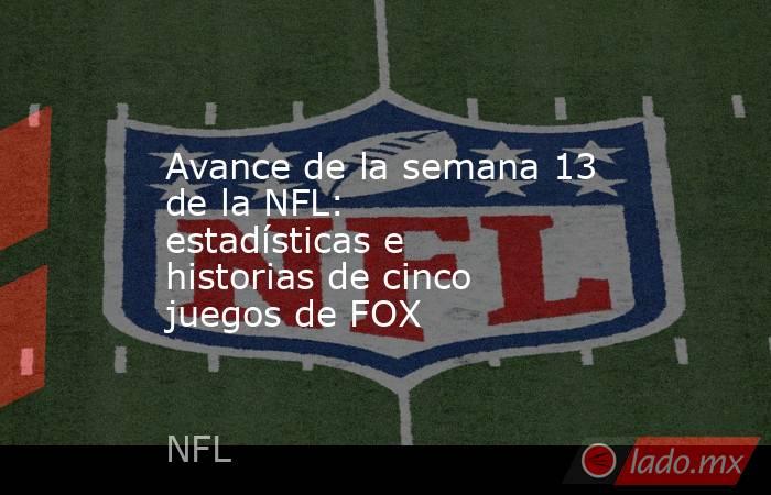 Avance de la semana 13 de la NFL: estadísticas e historias de cinco juegos de FOX. Noticias en tiempo real