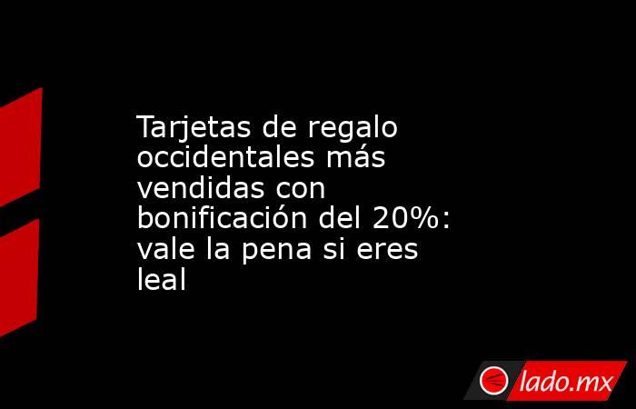 Tarjetas de regalo occidentales más vendidas con bonificación del 20%: vale la pena si eres leal. Noticias en tiempo real