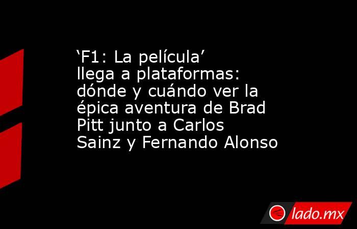 ‘F1: La película’ llega a plataformas: dónde y cuándo ver la épica aventura de Brad Pitt junto a Carlos Sainz y Fernando Alonso. Noticias en tiempo real