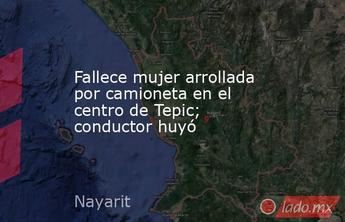 Fallece mujer arrollada por camioneta en el centro de Tepic; conductor huyó. Noticias en tiempo real