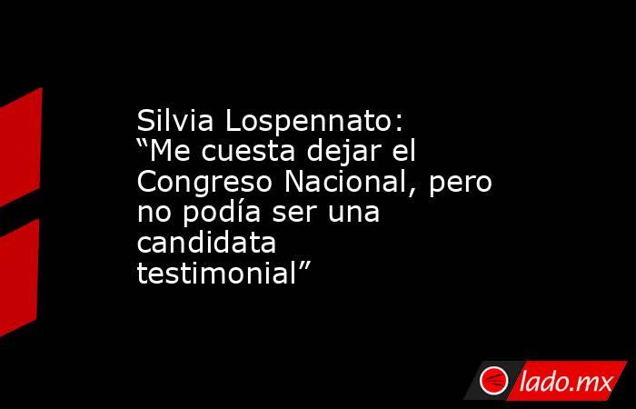 Silvia Lospennato: “Me cuesta dejar el Congreso Nacional, pero no podía ser una candidata testimonial”. Noticias en tiempo real