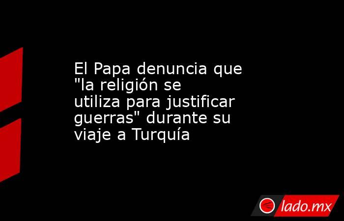 El Papa denuncia que 