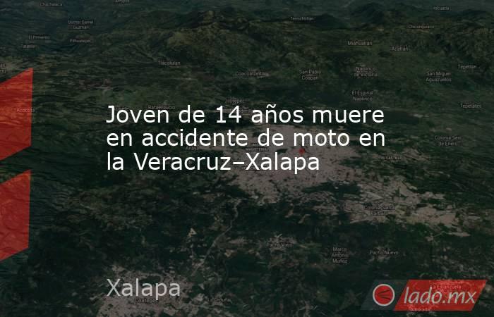 Joven de 14 años muere en accidente de moto en la Veracruz–Xalapa. Noticias en tiempo real