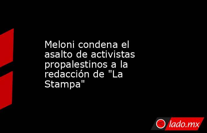 Meloni condena el asalto de activistas propalestinos a la redacción de 