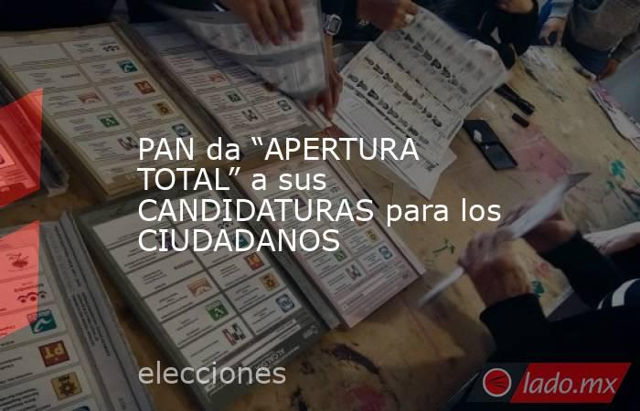 PAN da “APERTURA TOTAL” a sus CANDIDATURAS para los CIUDADANOS. Noticias en tiempo real