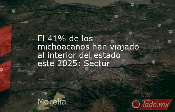 El 41% de los michoacanos han viajado al interior del estado este 2025: Sectur. Noticias en tiempo real