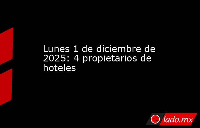 Lunes 1 de diciembre de 2025: 4 propietarios de hoteles. Noticias en tiempo real