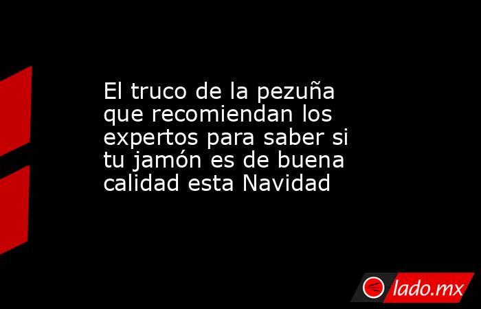 El truco de la pezuña que recomiendan los expertos para saber si tu jamón es de buena calidad esta Navidad. Noticias en tiempo real