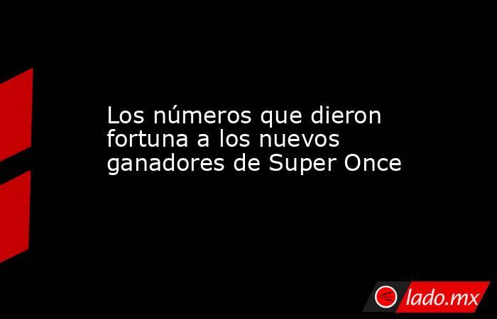Los números que dieron fortuna a los nuevos ganadores de Super Once. Noticias en tiempo real