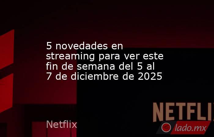 5 novedades en streaming para ver este fin de semana del 5 al 7 de diciembre de 2025. Noticias en tiempo real