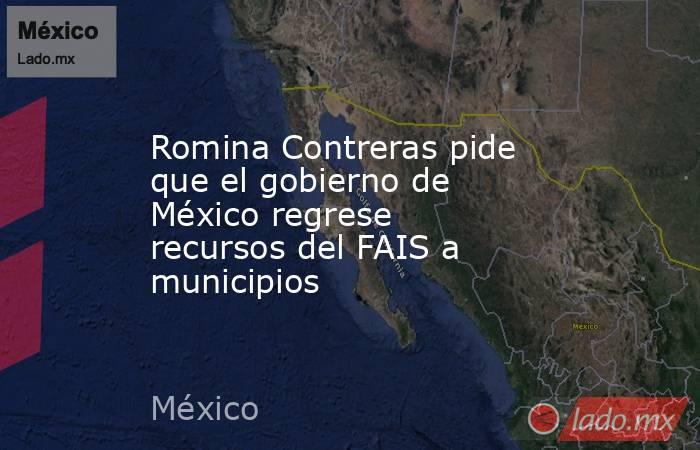 Romina Contreras pide que el gobierno de México regrese recursos del FAIS a municipios. Noticias en tiempo real