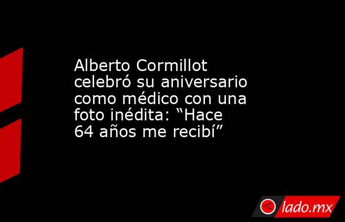 Alberto Cormillot celebró su aniversario como médico con una foto inédita: “Hace 64 años me recibí”. Noticias en tiempo real