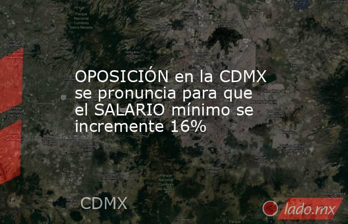 OPOSICIÓN en la CDMX se pronuncia para que el SALARIO mínimo se incremente 16%. Noticias en tiempo real