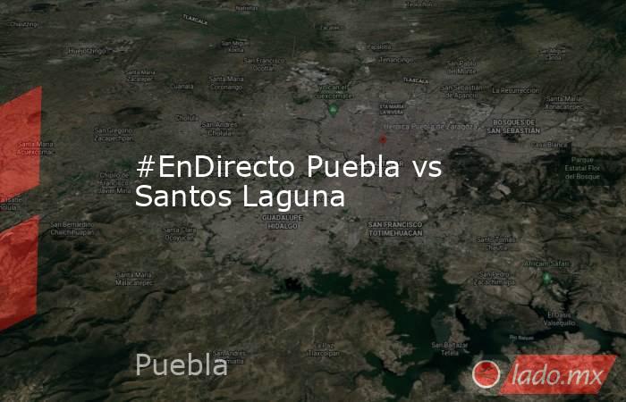 #EnDirecto Puebla vs Santos Laguna
. Noticias en tiempo real