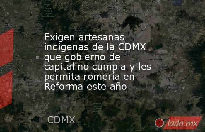 Exigen artesanas indígenas de la CDMX que gobierno de capitalino cumpla y les permita romería en Reforma este año. Noticias en tiempo real