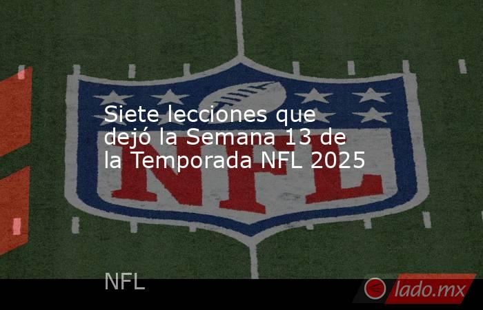 Siete lecciones que dejó la Semana 13 de la Temporada NFL 2025. Noticias en tiempo real