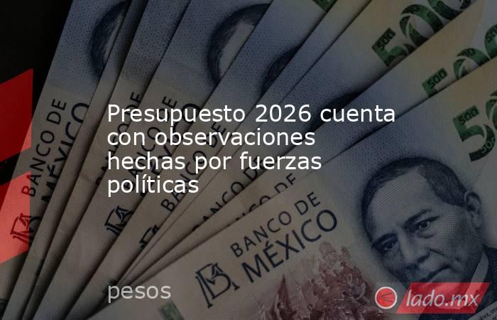 Presupuesto 2026 cuenta con observaciones hechas por fuerzas políticas. Noticias en tiempo real