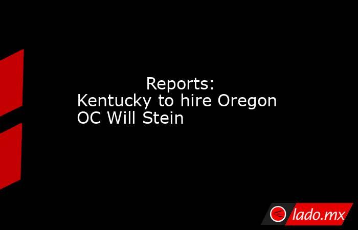             Reports: Kentucky to hire Oregon OC Will Stein        . Noticias en tiempo real