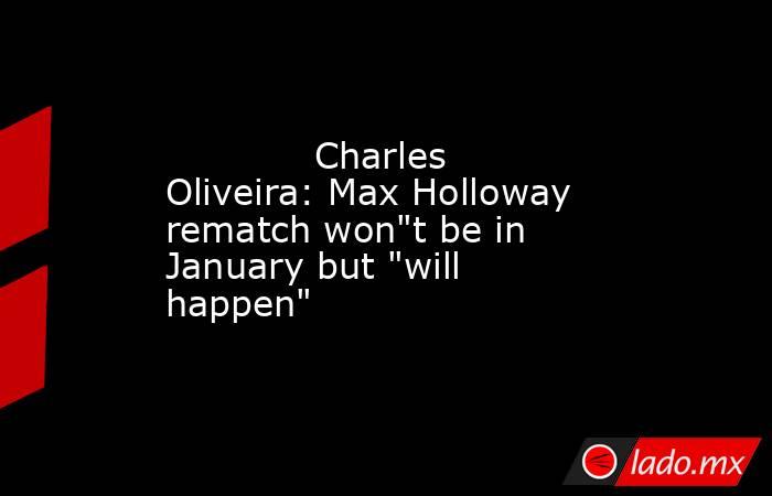             Charles Oliveira: Max Holloway rematch won