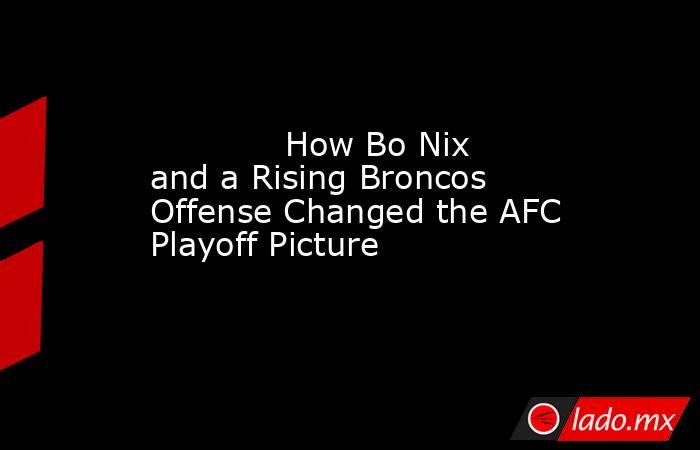             How Bo Nix and a Rising Broncos Offense Changed the AFC Playoff Picture        . Noticias en tiempo real
