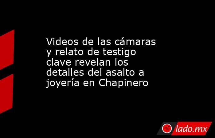 Videos de las cámaras y relato de testigo clave revelan los detalles del asalto a joyería en Chapinero. Noticias en tiempo real