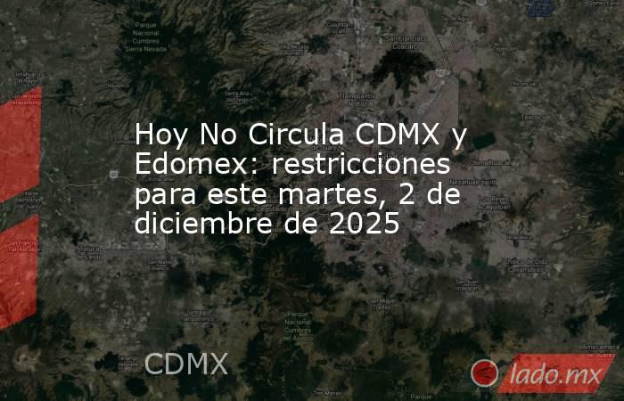 Hoy No Circula CDMX y Edomex: restricciones para este martes, 2 de diciembre de 2025. Noticias en tiempo real