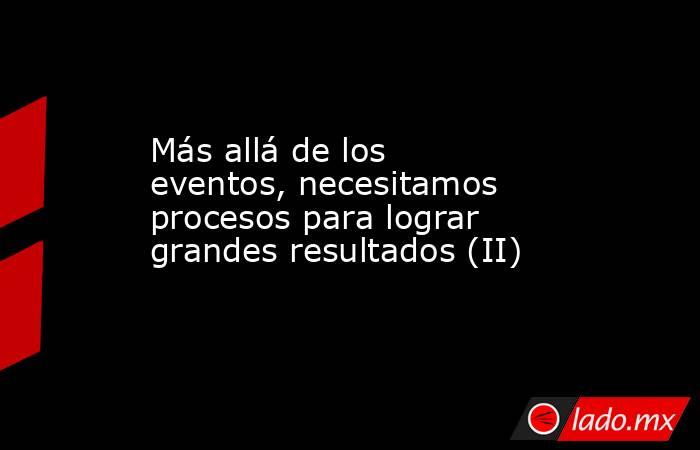 Más allá de los eventos, necesitamos procesos para lograr grandes resultados (II). Noticias en tiempo real