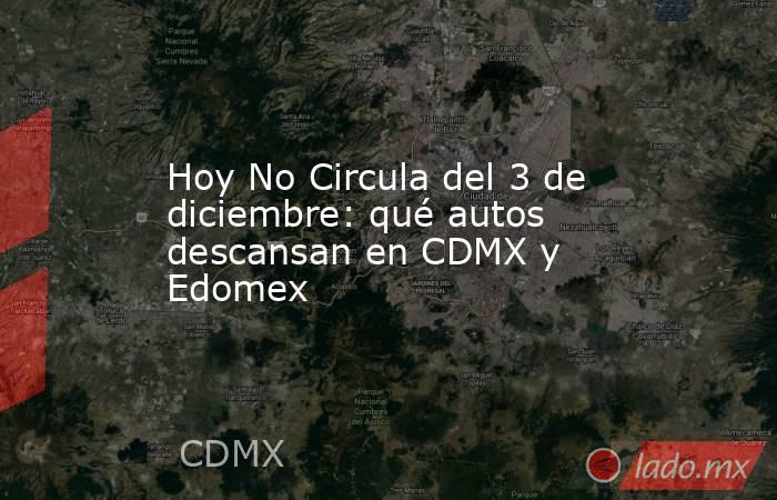 Hoy No Circula del 3 de diciembre: qué autos descansan en CDMX y Edomex. Noticias en tiempo real