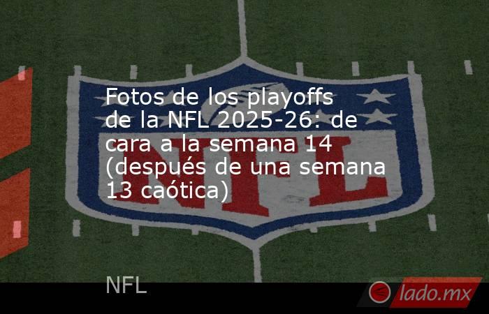 Fotos de los playoffs de la NFL 2025-26: de cara a la semana 14 (después de una semana 13 caótica). Noticias en tiempo real
