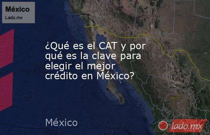 ¿Qué es el CAT y por qué es la clave para elegir el mejor crédito en México?. Noticias en tiempo real