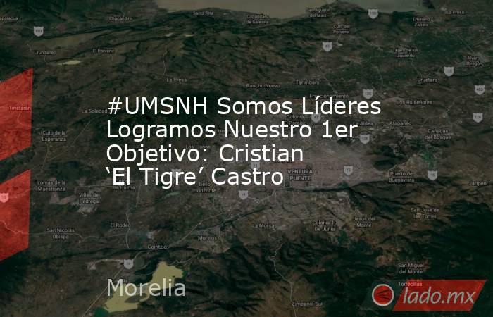 #UMSNH Somos Líderes Logramos Nuestro 1er Objetivo: Cristian ‘El Tigre’ Castro. Noticias en tiempo real