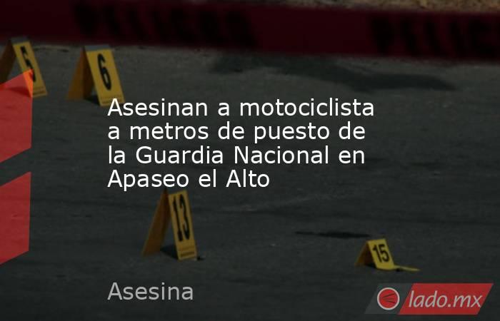Asesinan a motociclista a metros de puesto de la Guardia Nacional en Apaseo el Alto. Noticias en tiempo real