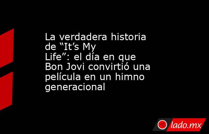 La verdadera historia de “It’s My Life”: el día en que Bon Jovi convirtió una película en un himno generacional. Noticias en tiempo real