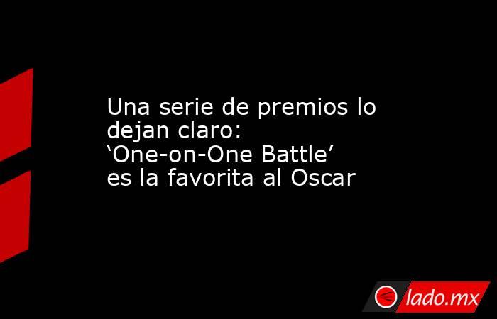 Una serie de premios lo dejan claro: ‘One-on-One Battle’ es la favorita al Oscar. Noticias en tiempo real