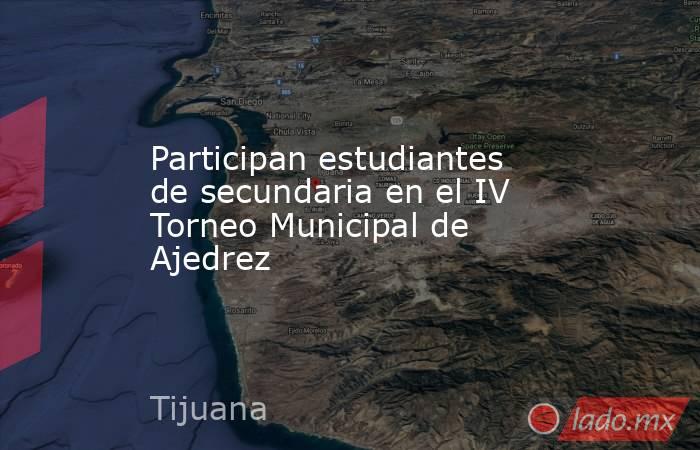 Participan estudiantes de secundaria en el IV Torneo Municipal de Ajedrez. Noticias en tiempo real