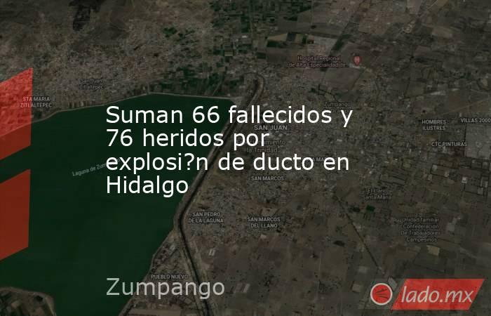Suman 66 fallecidos y 76 heridos por explosi?n de ducto en Hidalgo. Noticias en tiempo real