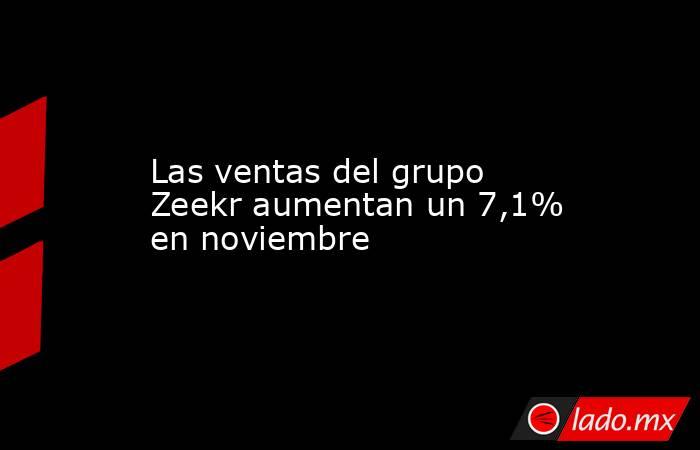 Las ventas del grupo Zeekr aumentan un 7,1% en noviembre. Noticias en tiempo real